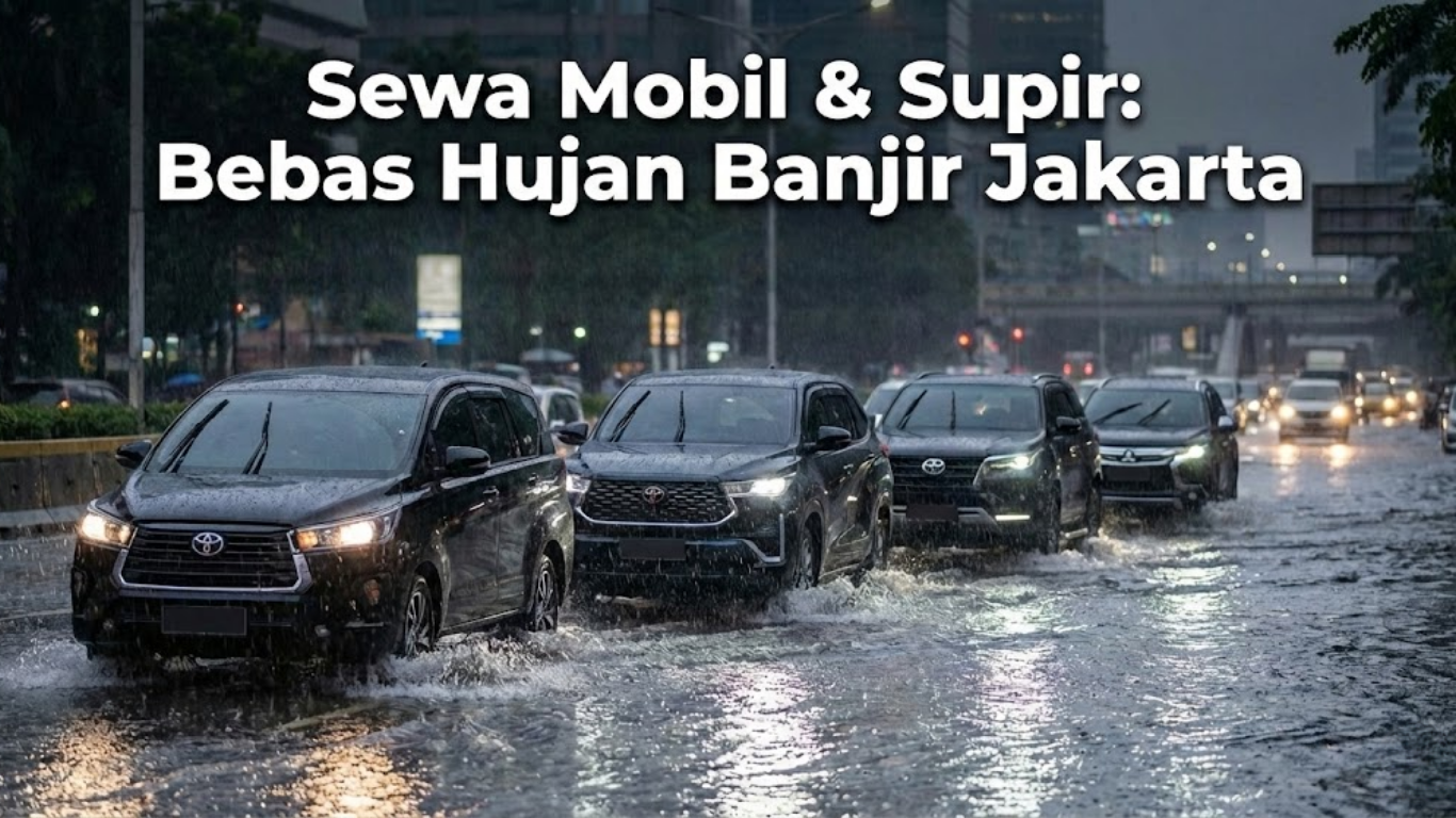 Sewa Mobil & Supir: Bebas Hujan Banjir Jakarta