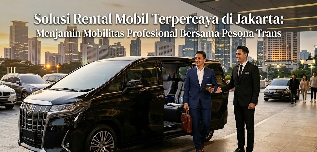 Solusi Rental Mobil Terpercaya di Jakarta: Menjamin Mobilitas Profesional Bersama Pesona Trans