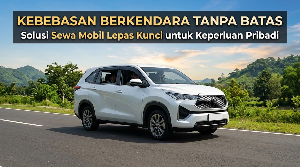 Kebebasan Berkendara Tanpa Batas: Solusi Sewa Mobil Lepas Kunci untuk Keperluan Pribadi